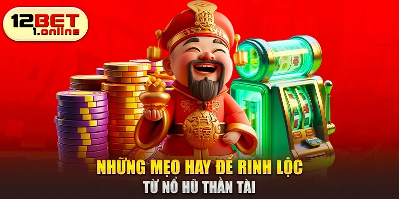 Những mẹo hay để rinh lộc từ nổ hũ Thần Tài